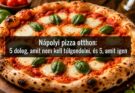 Nápolyi pizza otthon: 5 dolog, amit nem kell túlgondolni, és 5, amit igen
